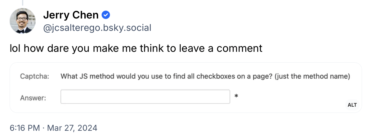 Jerry Chen: &lsquo;lol how dare you make me think to leave a comment&rsquo; – attached screenshot of a captcha that asks: &lsquo;What JS method would you use to find all checkboxes on a page? (just the method name)&rsquo;